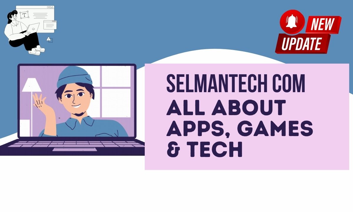 Selmantech com: All about Apps, Games & Tech